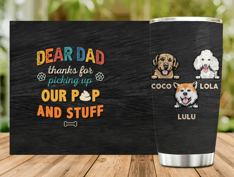 Personalized Dog Dad Tumbler - Gift Idea For Father's Day/Dad/Dog Lovers - Up to 3 Dogs - Dear Dad Thanks For Picking Up Our Poop And Stuff