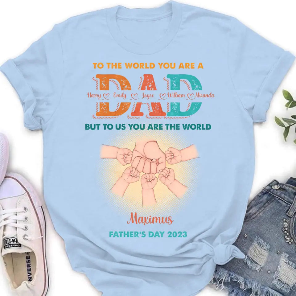 Personalized Dad Shirt/Hoodie - Up to 5 Kids - Father's Day Gift Idea - To The World You Are A Dad But To Us You Are The World
