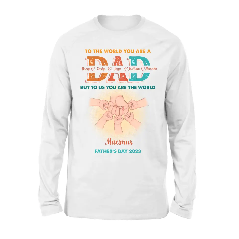 Personalized Dad Shirt/Hoodie - Up to 5 Kids - Father's Day Gift Idea - To The World You Are A Dad But To Us You Are The World