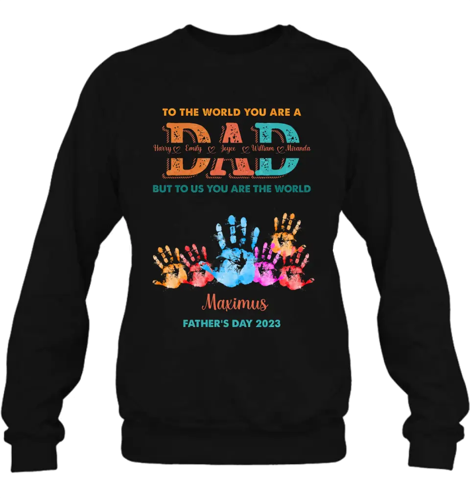 Personalized Dad Shirt/Hoodie - Up to 5 Kids - Father's Day Gift Idea - To The World You Are A Dad But To Us You Are The World