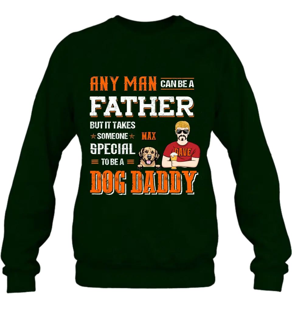 Personalized Dog Daddy Shirt/Hoodie - Gift Idea For Father's Day/Dog Lovers - Any Man Can Be A Father But It Takes Someone Special To Be A Dog Daddy