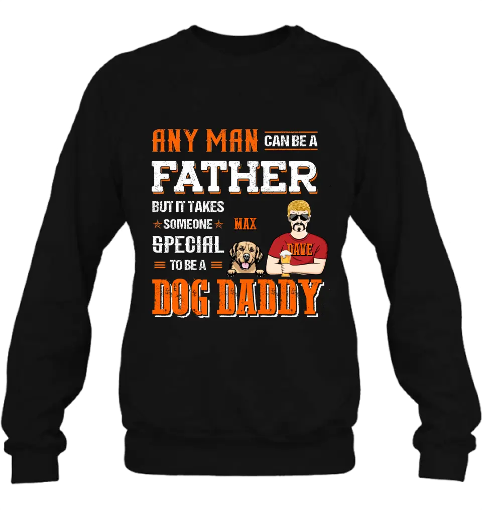 Personalized Dog Daddy Shirt/Hoodie - Gift Idea For Father's Day/Dog Lovers - Any Man Can Be A Father But It Takes Someone Special To Be A Dog Daddy