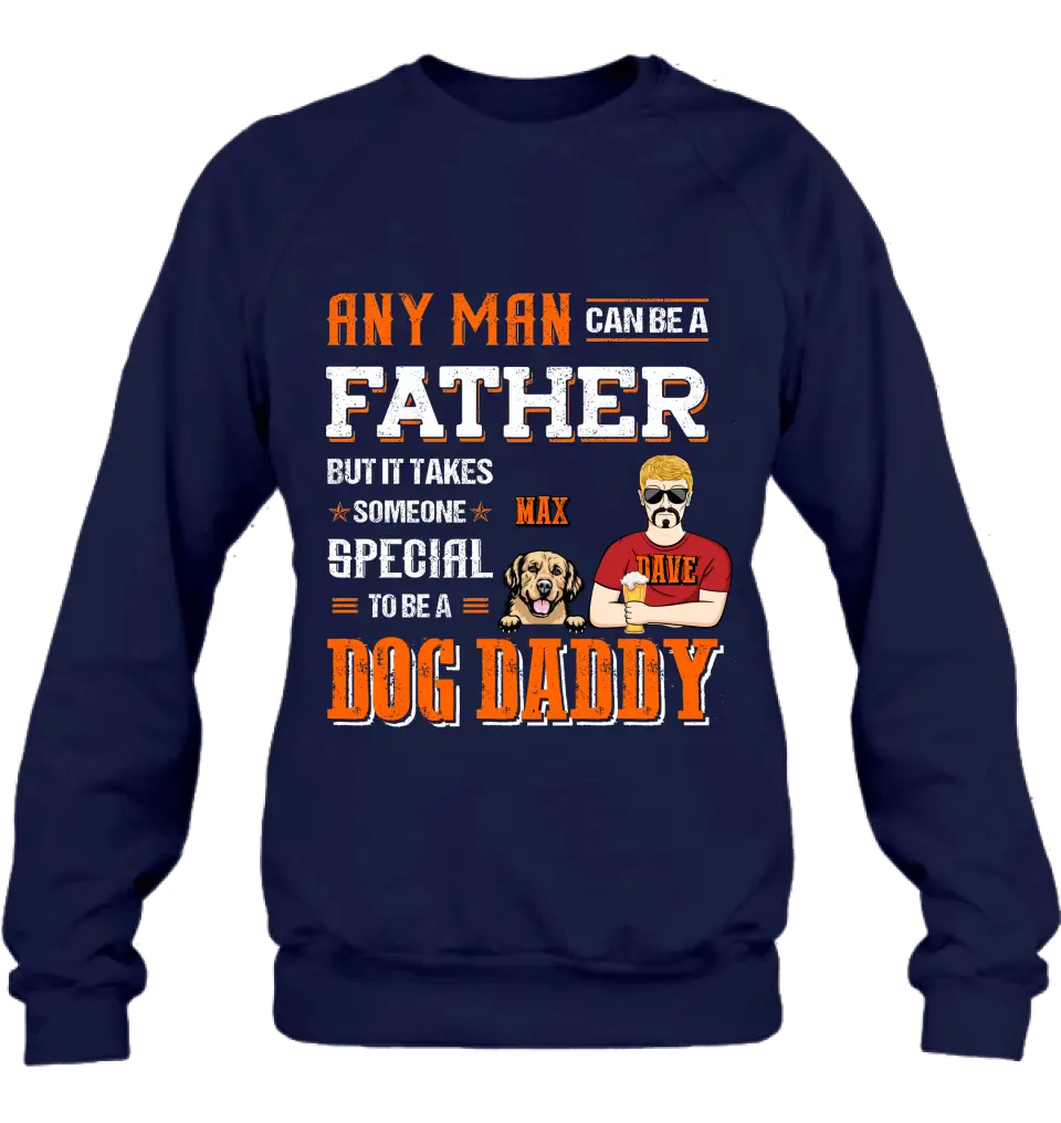 Personalized Dog Daddy Shirt/Hoodie - Gift Idea For Father's Day/Dog Lovers - Any Man Can Be A Father But It Takes Someone Special To Be A Dog Daddy
