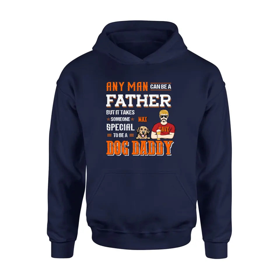 Personalized Dog Daddy Shirt/Hoodie - Gift Idea For Father's Day/Dog Lovers - Any Man Can Be A Father But It Takes Someone Special To Be A Dog Daddy