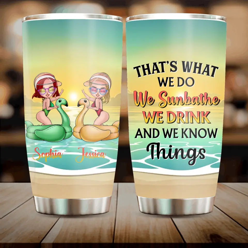 Personalized Besties Sunbathe Tumbler - Gift Idea For Beach Lover/Friends/Besties - That's What We Do We Sunbathe We Drink And We Know Things