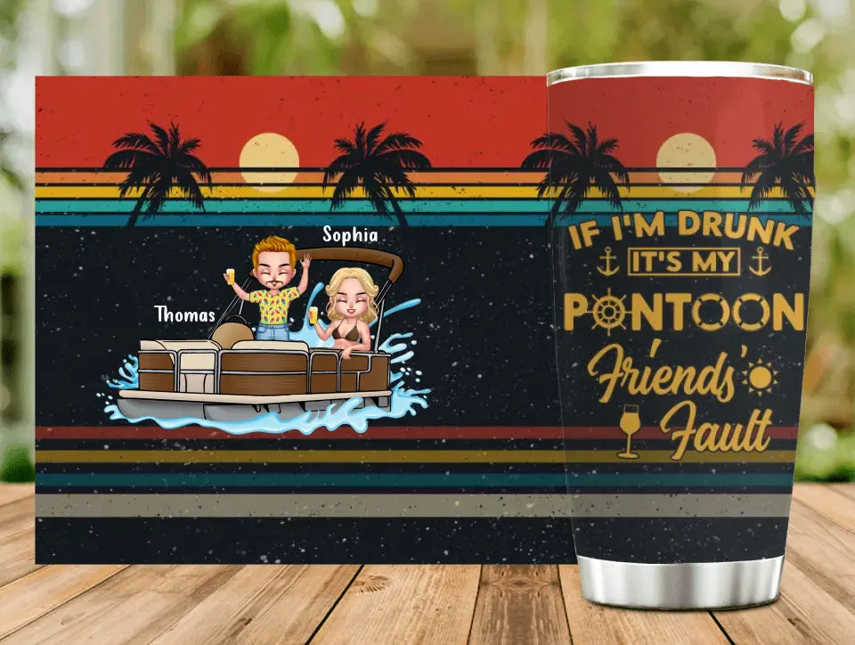 Personalized Pontoon Friends Tumbler - Best Gift Idea For Pontoon Lovers/Friends - If I'm Drunk It's My Pontoon Friends' Fault