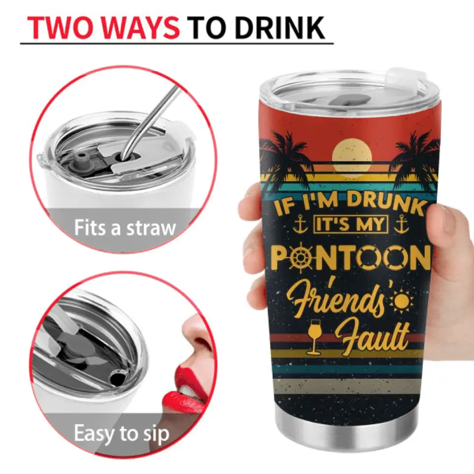 Personalized Pontoon Friends Tumbler - Best Gift Idea For Pontoon Lovers/Friends - If I'm Drunk It's My Pontoon Friends' Fault