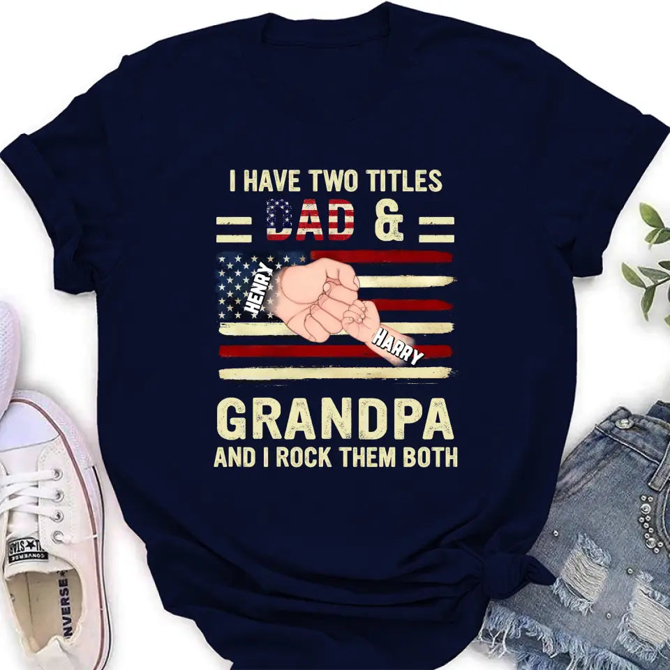 Personalized Dad/Grandpa Shirt/Hoodie - Up to 10 Children - Independence Day Gift Idea for Dad/Grandpa - I Have Two Titles Dad & Grandpa And I Rock Them Both