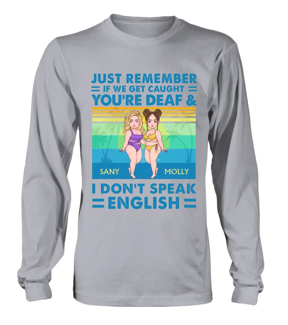 Personalized Besties Shirt/Hoodie - Up to 4 Women - Gift Idea For Best Friends/Besties/Sisters - Just Remember If We Get Caught I'm Deaf & You Don't Speak English