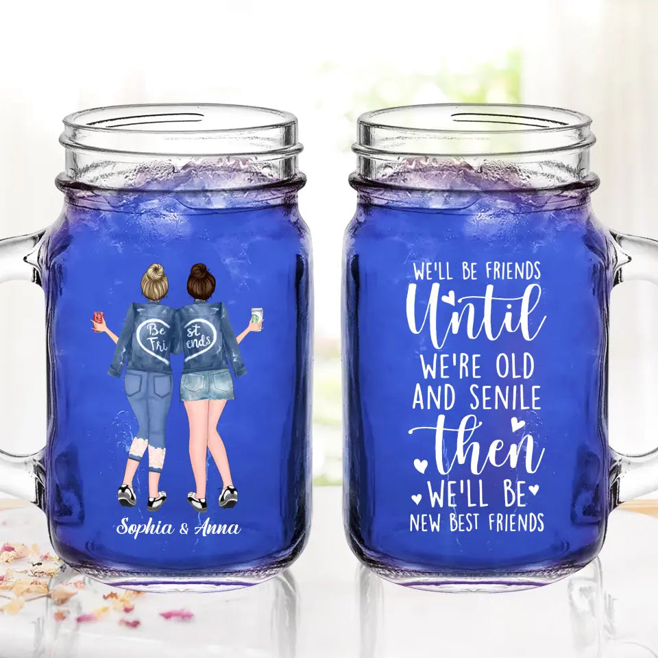 Personalized Best Friend Mason Jug - Gift Idea For Besties/BFF - We'll Be Friends Until We're Old And Senile Then We'll Be New Best Friends