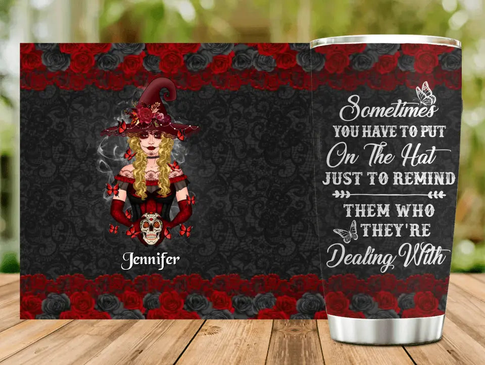 Personalized Witch Tumbler - Gift Idea for Halloween - Sometimes You Have To Put On The Hat Just To Remind Them Who They're Dealing With