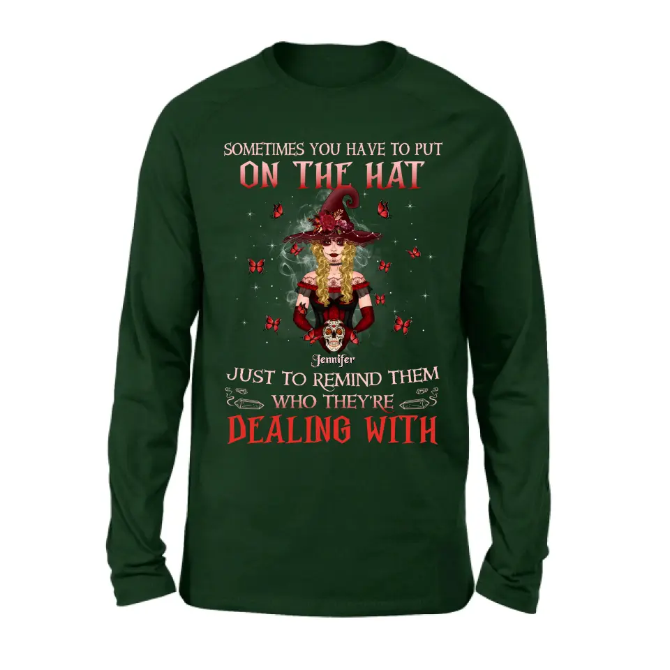 Personalized Witch Shirt/Hoodie - Gift Idea for Halloween - Sometimes You Have To Put On The Hat Just To Remind Them Who They're Dealing With