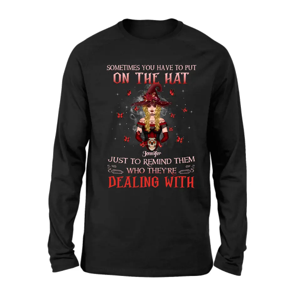 Personalized Witch Shirt/Hoodie - Gift Idea for Halloween - Sometimes You Have To Put On The Hat Just To Remind Them Who They're Dealing With