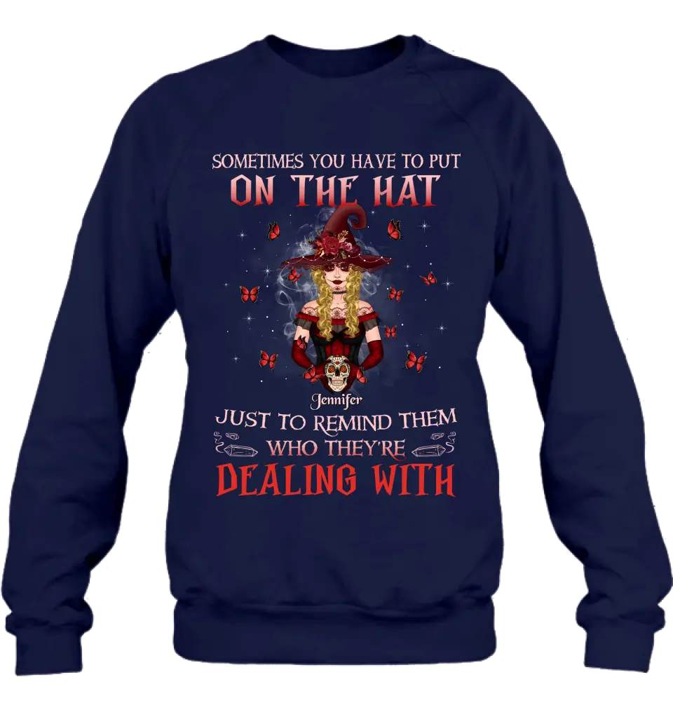 Personalized Witch Shirt/Hoodie - Gift Idea for Halloween - Sometimes You Have To Put On The Hat Just To Remind Them Who They're Dealing With