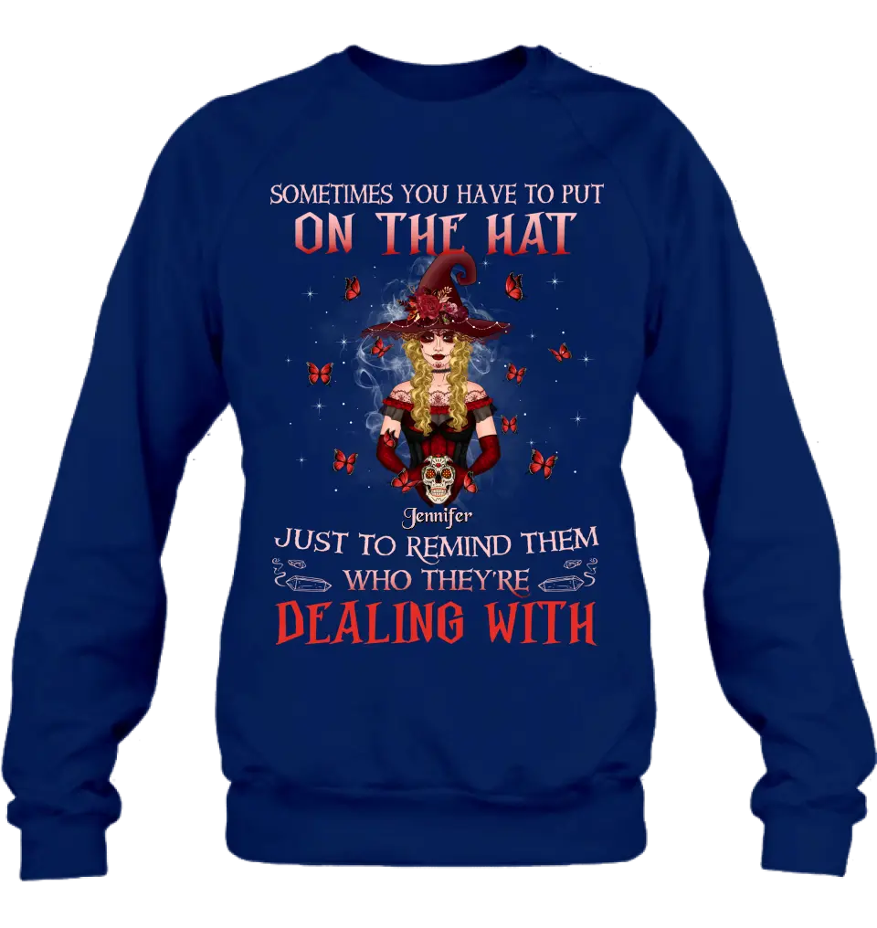 Personalized Witch Shirt/Hoodie - Gift Idea for Halloween - Sometimes You Have To Put On The Hat Just To Remind Them Who They're Dealing With