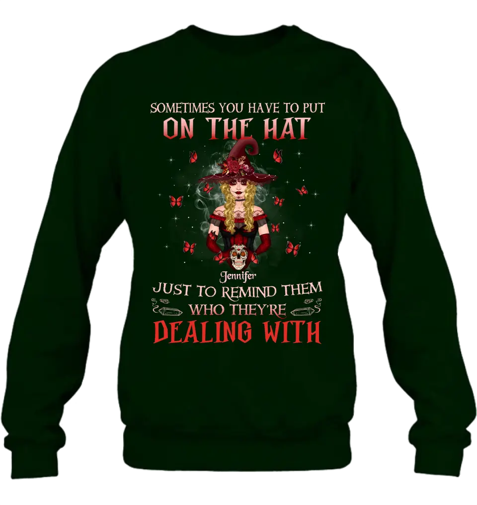 Personalized Witch Shirt/Hoodie - Gift Idea for Halloween - Sometimes You Have To Put On The Hat Just To Remind Them Who They're Dealing With