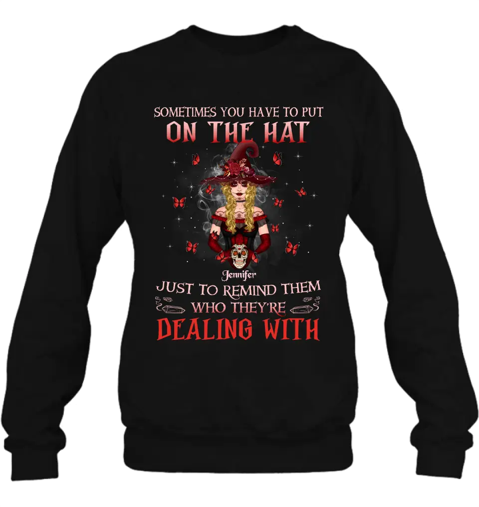 Personalized Witch Shirt/Hoodie - Gift Idea for Halloween - Sometimes You Have To Put On The Hat Just To Remind Them Who They're Dealing With