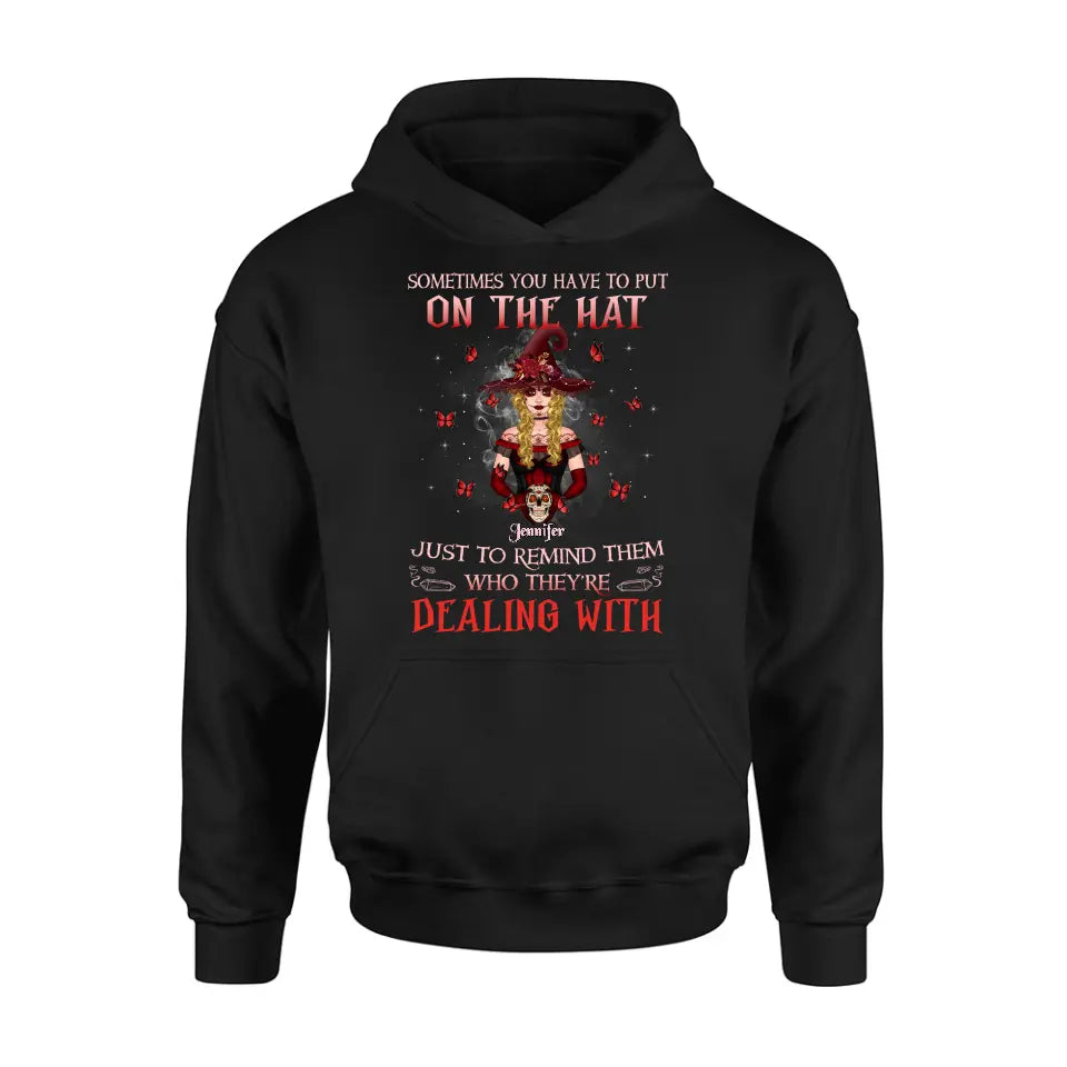 Personalized Witch Shirt/Hoodie - Gift Idea for Halloween - Sometimes You Have To Put On The Hat Just To Remind Them Who They're Dealing With