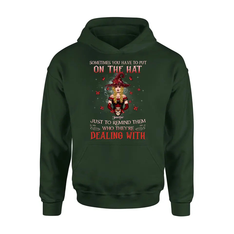 Personalized Witch Shirt/Hoodie - Gift Idea for Halloween - Sometimes You Have To Put On The Hat Just To Remind Them Who They're Dealing With