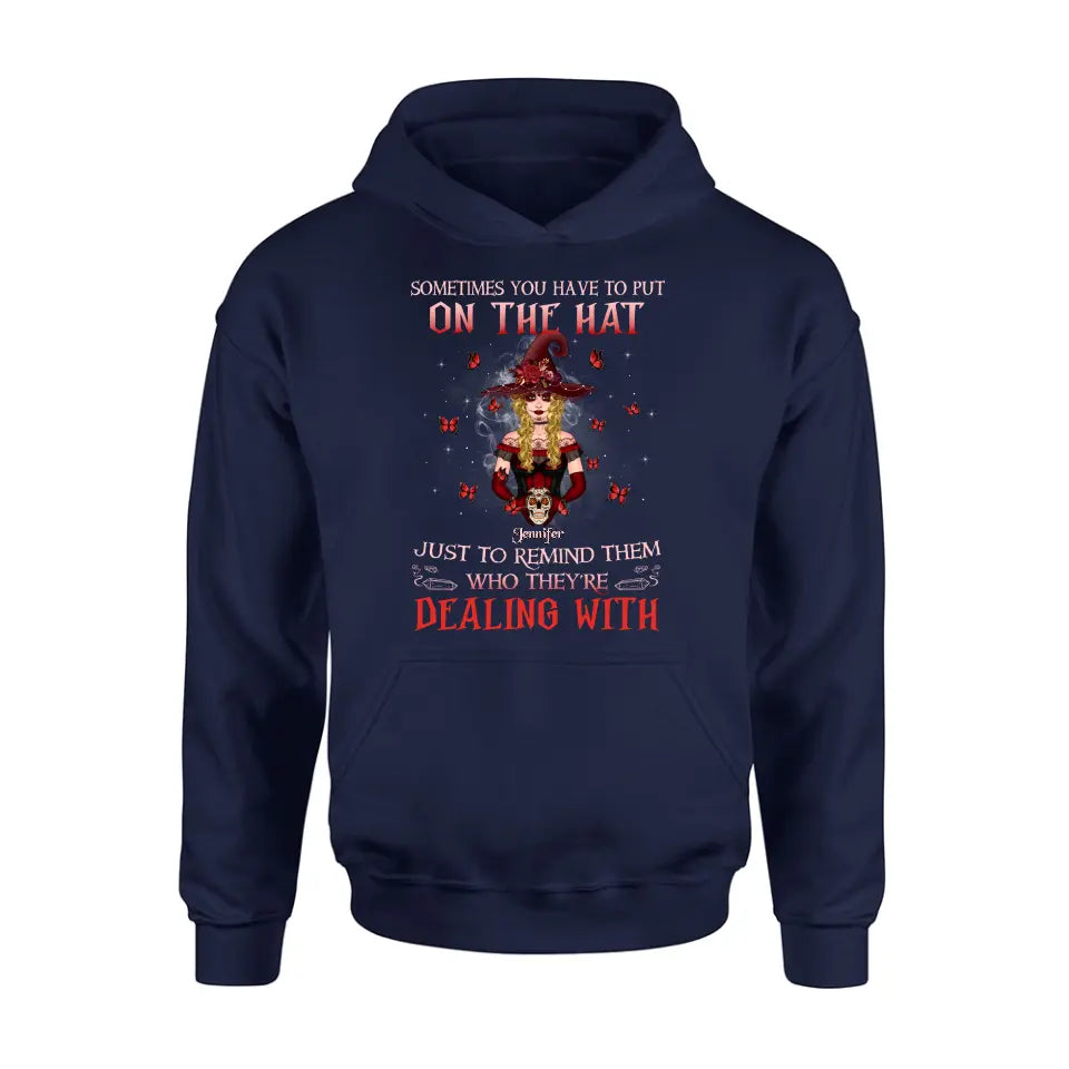 Personalized Witch Shirt/Hoodie - Gift Idea for Halloween - Sometimes You Have To Put On The Hat Just To Remind Them Who They're Dealing With