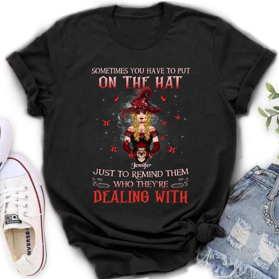 Personalized Witch Shirt/Hoodie - Gift Idea for Halloween - Sometimes You Have To Put On The Hat Just To Remind Them Who They're Dealing With