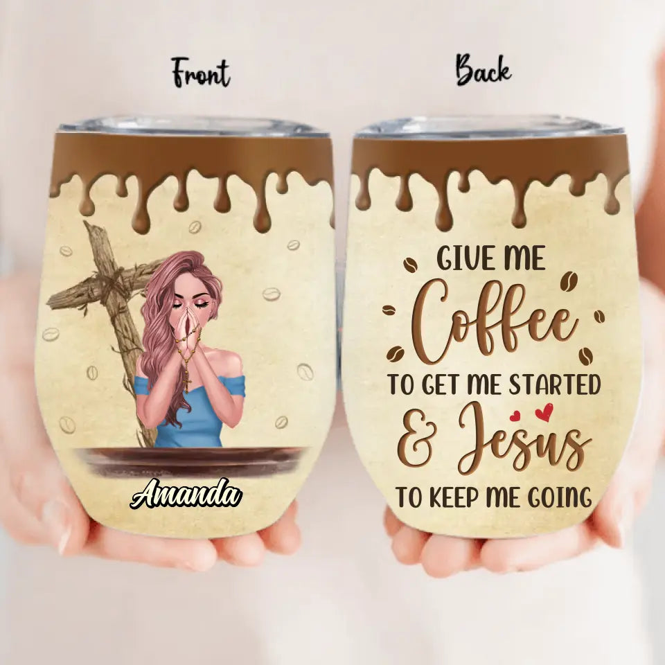 Personalized Coffee Girl Wine Tumbler - Gift Idea for Friends/Coffee Lovers - Give Me Coffee To Get Me Started & Jesus To Keep Me Going