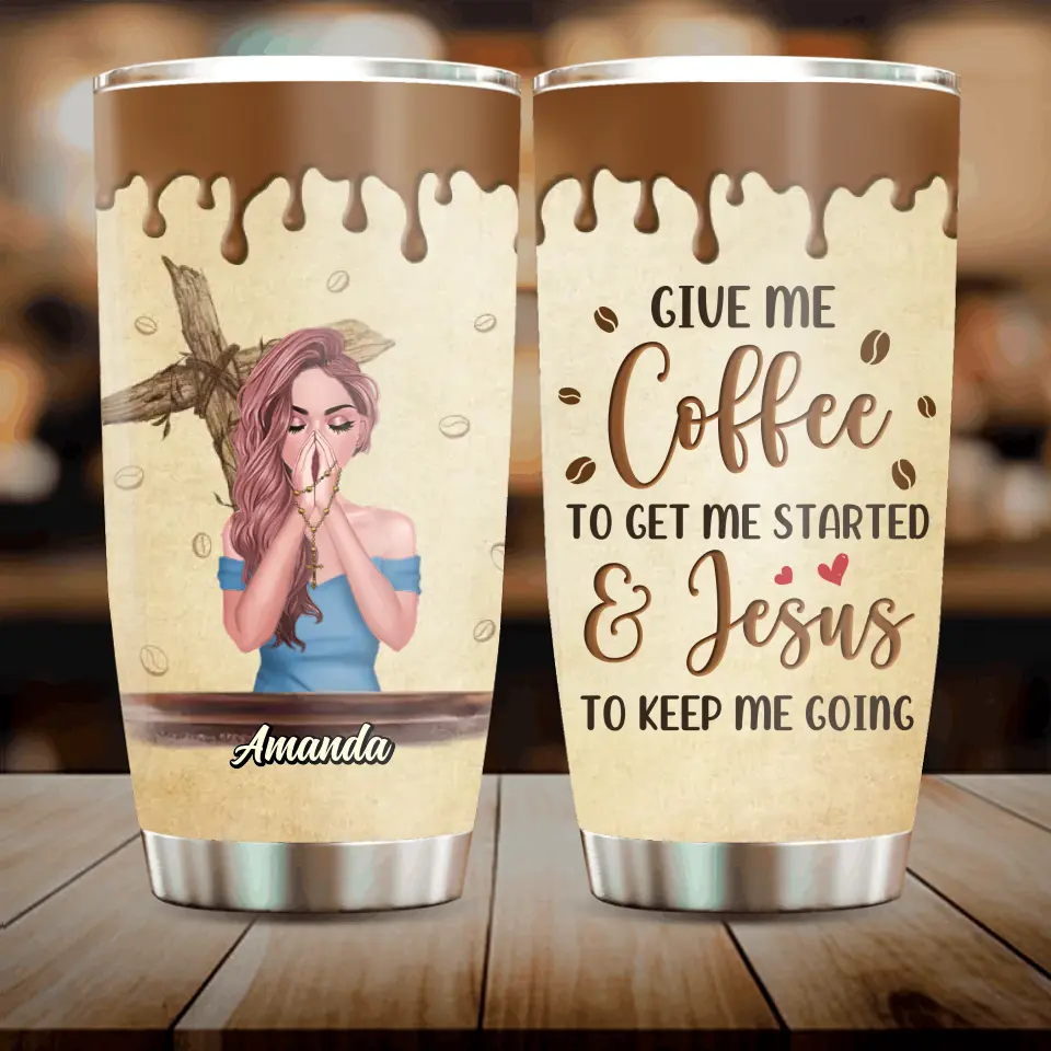 Personalized Coffee Girl Tumbler - Gift Idea for Friends/Coffee Lovers - Give Me Coffee To Get Me Started & Jesus To Keep Me Going