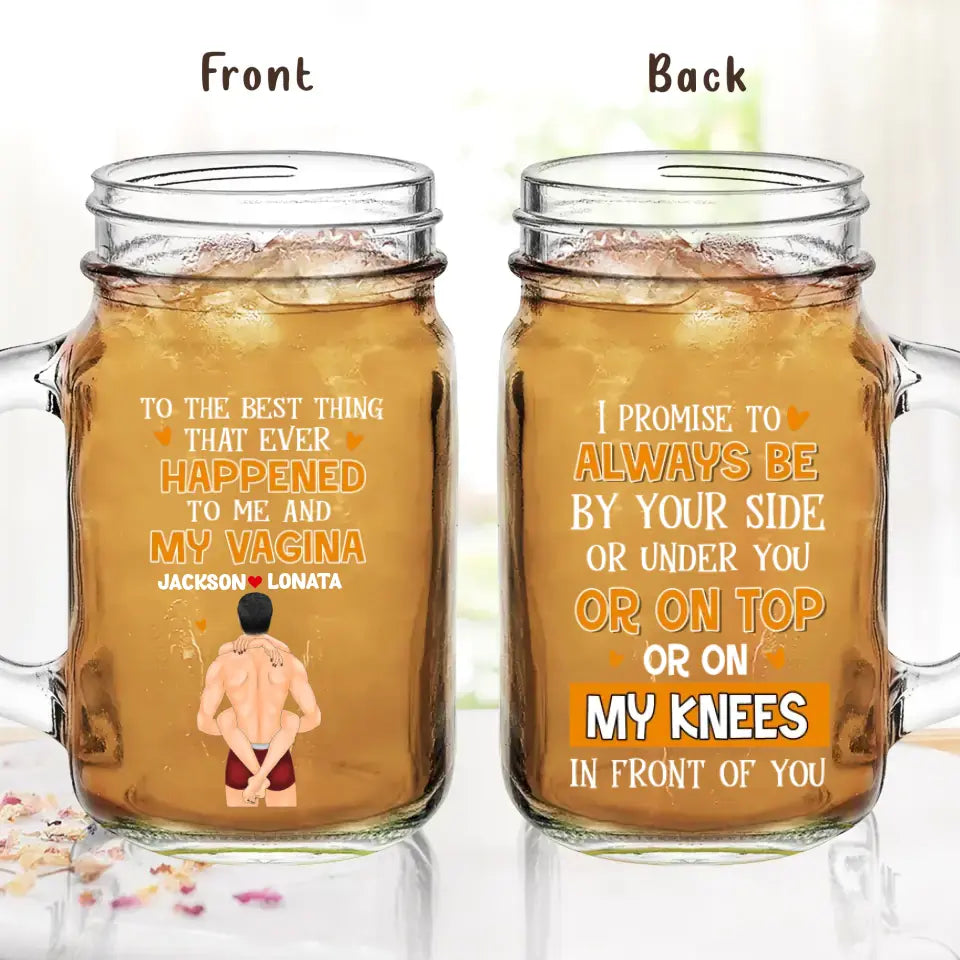 Personalized Couple Mason Jug - Gift Idea For Him/Her/Couple - To The Best Thing That Ever Happened To Me And My Vagina