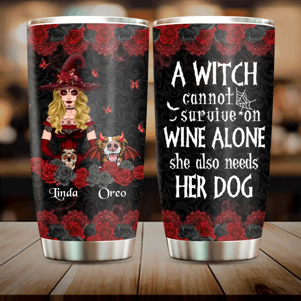 Personalized Witch Tumbler - Halloween Gift Idea for Pet Lovers - A Witch Can Not Survive On Wine Alone She Also Needs Her Dog