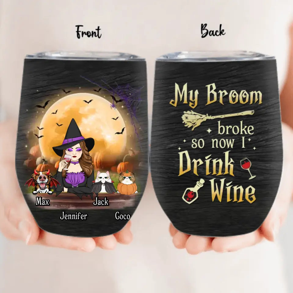 Personalized Witch Pet Mom Wine Tumbler - Up to 3 Pets - Halloween Gift For Cat/Dog Mom - My Broom Broke So Now I Drink Wine