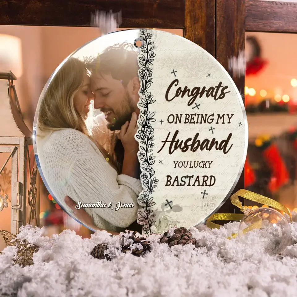 Personalized Acrylic Ornament - Gift Idea For Couple/Husband/Wife - Upload Couple Photo - Congrats On Being My Husband You Lucky Bastard