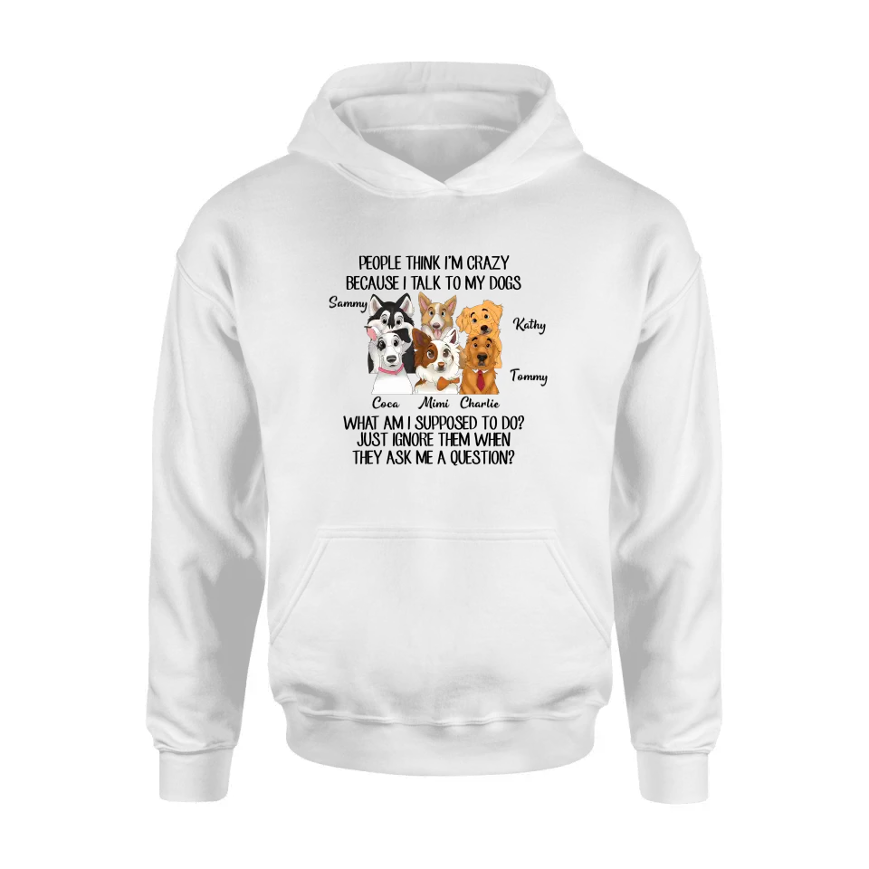 Personalized Dog Shirt/Hoodie - Gift For Dog Lover - Up to 6 Dogs -  People Think I'm Crazy Because I Talk To My Dogs