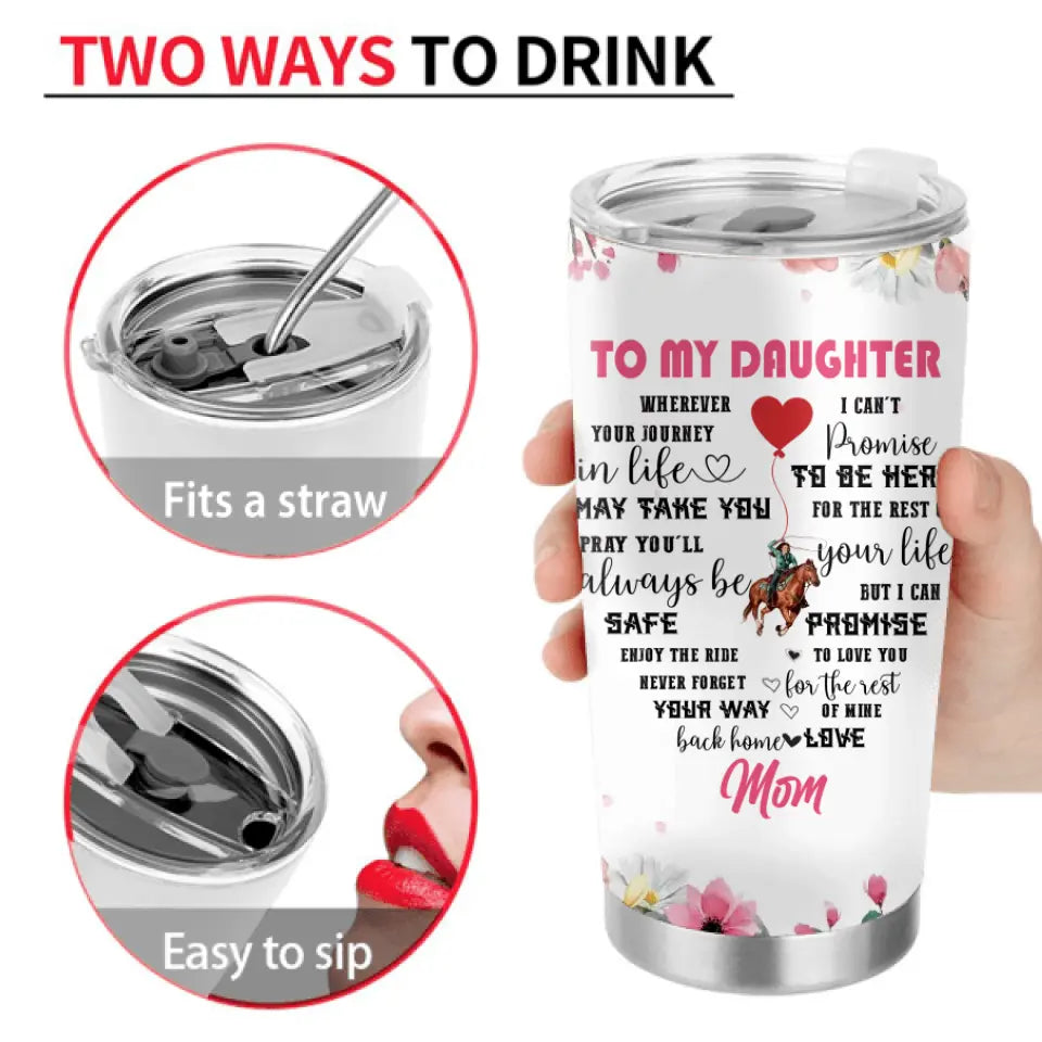 Personalized To My Daughter Horse Tumbler - Gift Idea For Horse Lovers/Daughter - I Can Promise To Love You For The Rest Of Mine