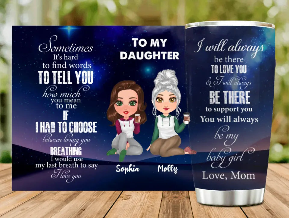 Personalized To My Daughter Tumbler - Gift Idea For Daughter From Mom - I Will Always Be There To Love You