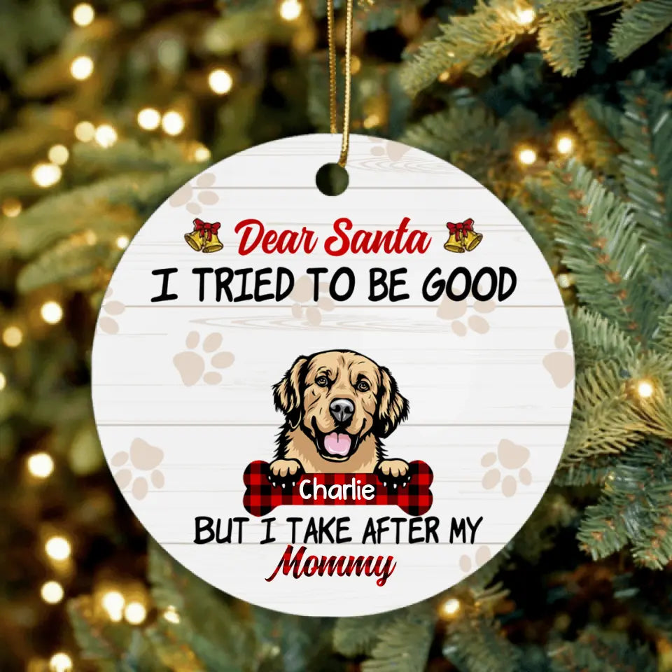 Personalized Dog Mom/Dad Ornament - Up to 4 Dogs - Best Gift For Dog Lover - Dear Santa I Tried To Be Good But I Take After My Mommy/Daddy - QSFLPL