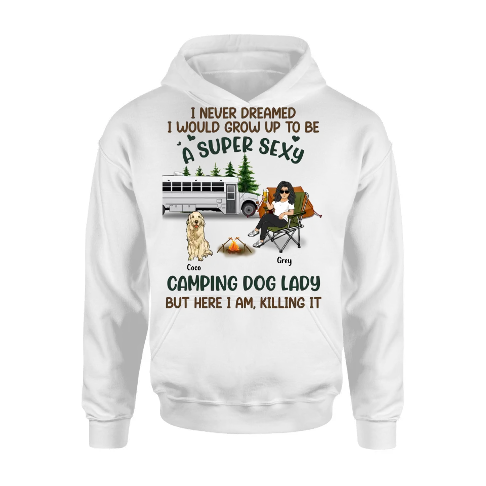 Personalized Camping Lady Shirt/Hoodie - Gift Idea For Dog/Cat Lovers - Up to 4 Dogs/Cats - I Never Dreamed I Would Grow Up To Be A Super Sexy Camping Dog Lady