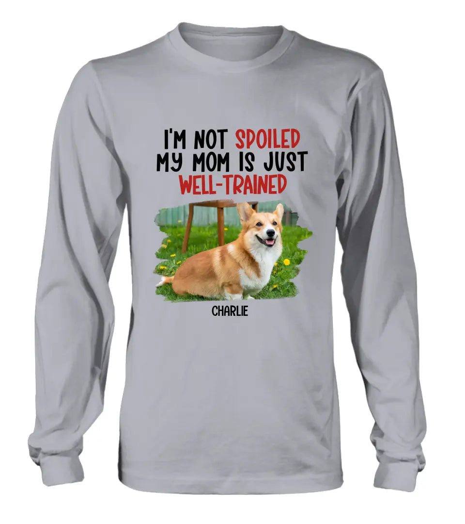 Personalized Dog Shirt/Hoodie - Gift Idea For Dog Lover - Upload Photo - I'm Not Spoiled My Mom Is Just Well-Trained