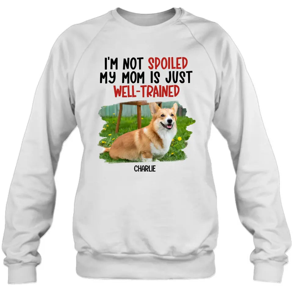 Personalized Dog Shirt/Hoodie - Gift Idea For Dog Lover - Upload Photo - I'm Not Spoiled My Mom Is Just Well-Trained