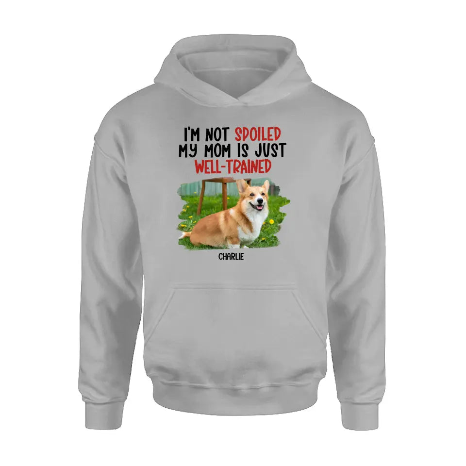 Personalized Dog Shirt/Hoodie - Gift Idea For Dog Lover - Upload Photo - I'm Not Spoiled My Mom Is Just Well-Trained