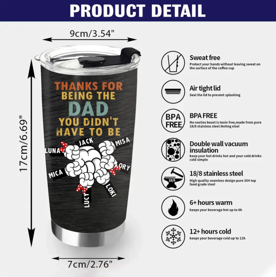 Personalized Step Dad Tumbler - Gift Idea For Dad - Up to 6 Kids - Thanks For Being The Dad You Did Not Have To Be