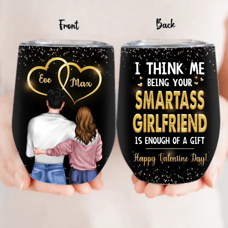 Personalized Couple Wine Tumbler - Happy Valentine Day Gift Idea For Him/Her - I Think Being Your Smartass Girlfriend Is Enough Of A Gift
