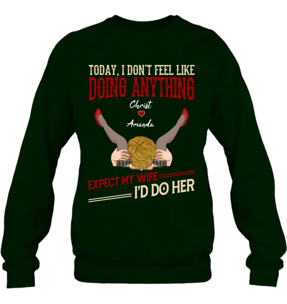 Personalized Couple Sweatshirt/T-Shirt - Gift For Couples - Today I Don't Feel Like Doing Anything Expect My Wife I'd Do Her