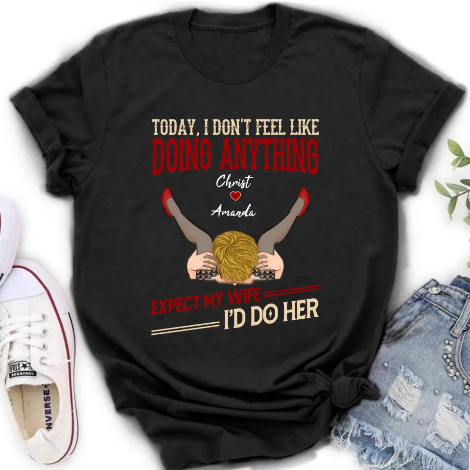 Personalized Couple Sweatshirt/T-Shirt - Gift For Couples - Today I Don't Feel Like Doing Anything Expect My Wife I'd Do Her