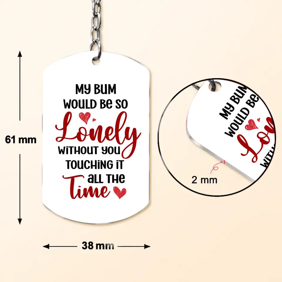 Personalized Couple Aluminum Keychain - 
 Gift Idea For Couple/Him/Her - My Bum Would Be So Lonely