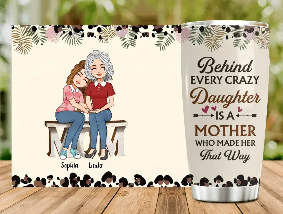 Personalized Mom & Daughter Tumbler - Gift Idea For Mother From Daughter - Behind Every Crazy Daughter Is A Mother Who Made Her That Way