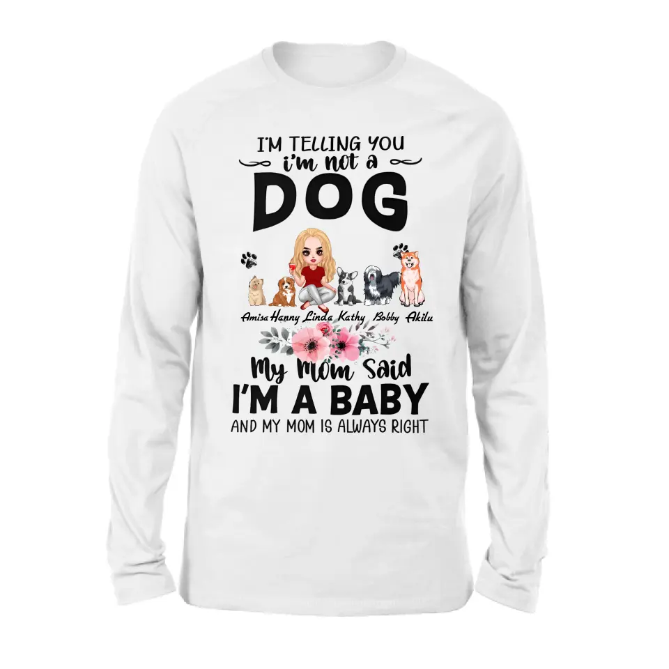 Personalized Dog Mom T-Shirt/Long Sleeve/Sweatshirt/Hoodie - Up to 5 Dogs - Gift Idea For Dog Lovers - My Mom Said I'm A Baby