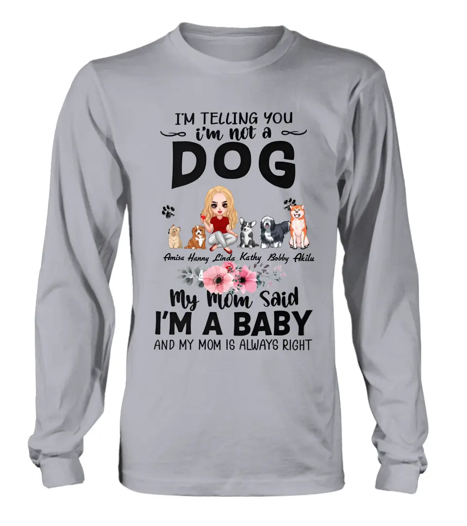 Personalized Dog Mom T-Shirt/Long Sleeve/Sweatshirt/Hoodie - Up to 5 Dogs - Gift Idea For Dog Lovers - My Mom Said I'm A Baby