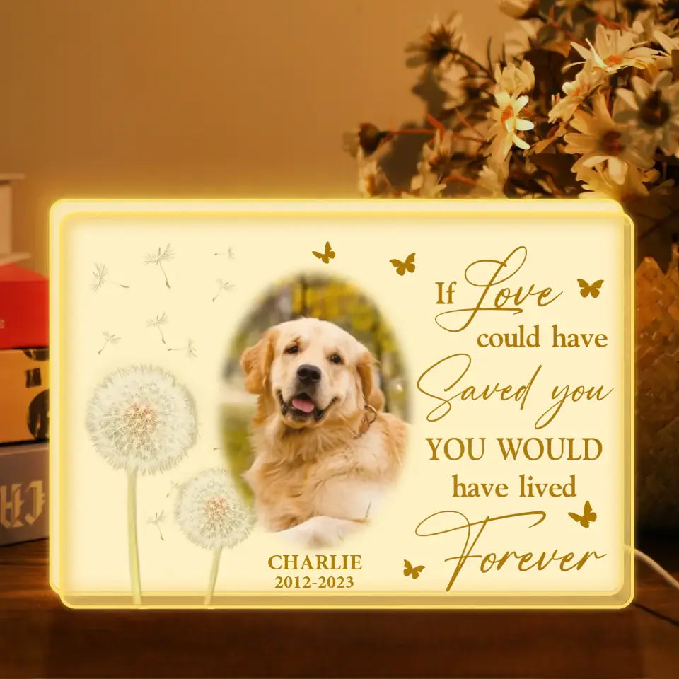 Personalized Memorial Pet Photo Light Box - Upload Photo - Memorial Gift Idea For Pet Lover - If Love Could Have Saved You You Would Have Lived Forever