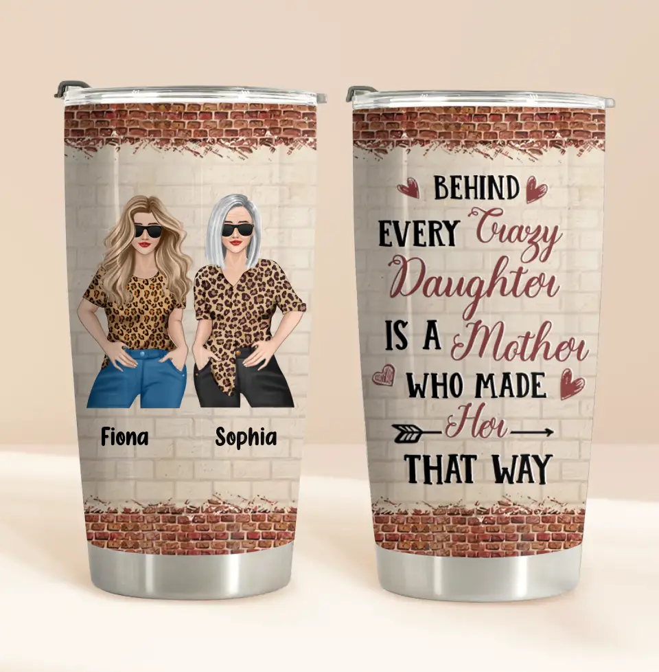 Personalized Mom & Daughter Tumbler - Gift Idea For Mom/Mother's Day From Daughter - Behind Every Crazy Daughter Is A Mother Who Made Her That Way