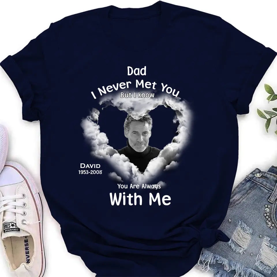 Personalized Memorial Dad/Mom Shirt/Hoodie - Upload Photo - Memorial Gift Idea - I Never Met You But I Know Your Are Always With Me